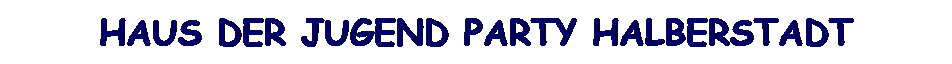 Textfeld: Haus der Jugend Party Halberstadt
